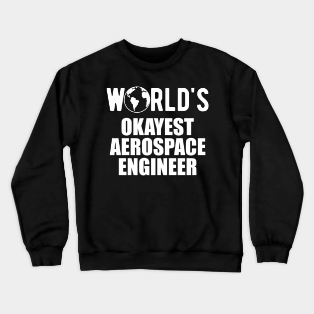 Aerospace Engineer - World's Okayest Aerospace Engineer Crewneck Sweatshirt by KC Happy Shop